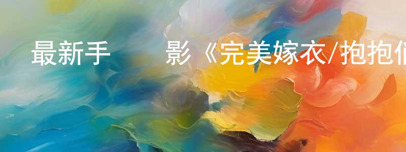 安素琴的個人主頁,最新手機電影《完美嫁衣/抱抱俏佳人》3gp+mp4清晰大字幕迅雷下載_深夜電影